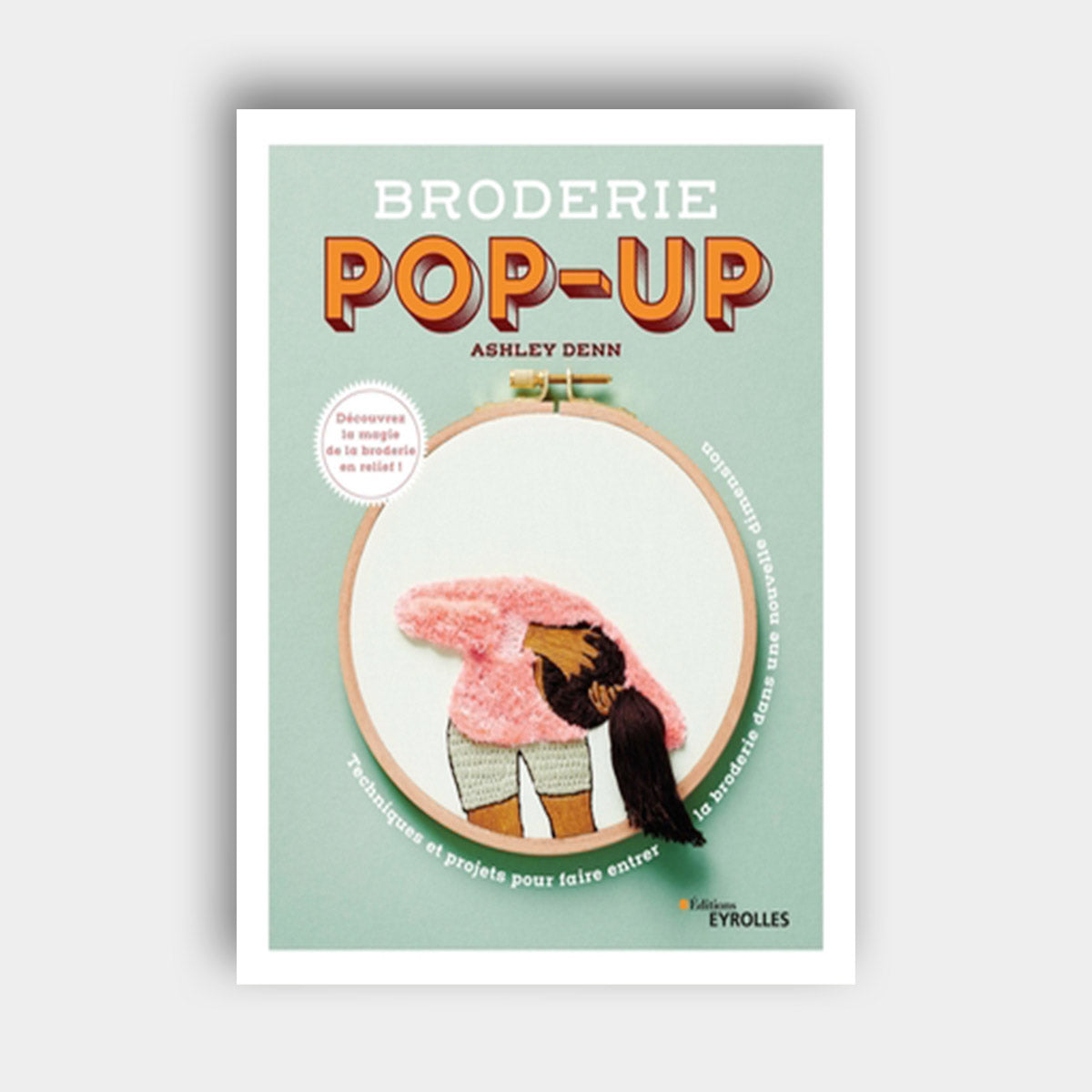 Couverture du livre Broderie Pop-Up d'Ashley Denn, paru aux Editions Eyrolles